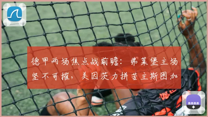 德甲两场焦点战前瞻：弗莱堡主场坚不可摧，美因茨力拼苦主斯图加特